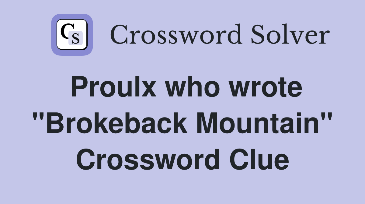 Proulx who wrote "Brokeback Mountain" - Crossword Clue Answers